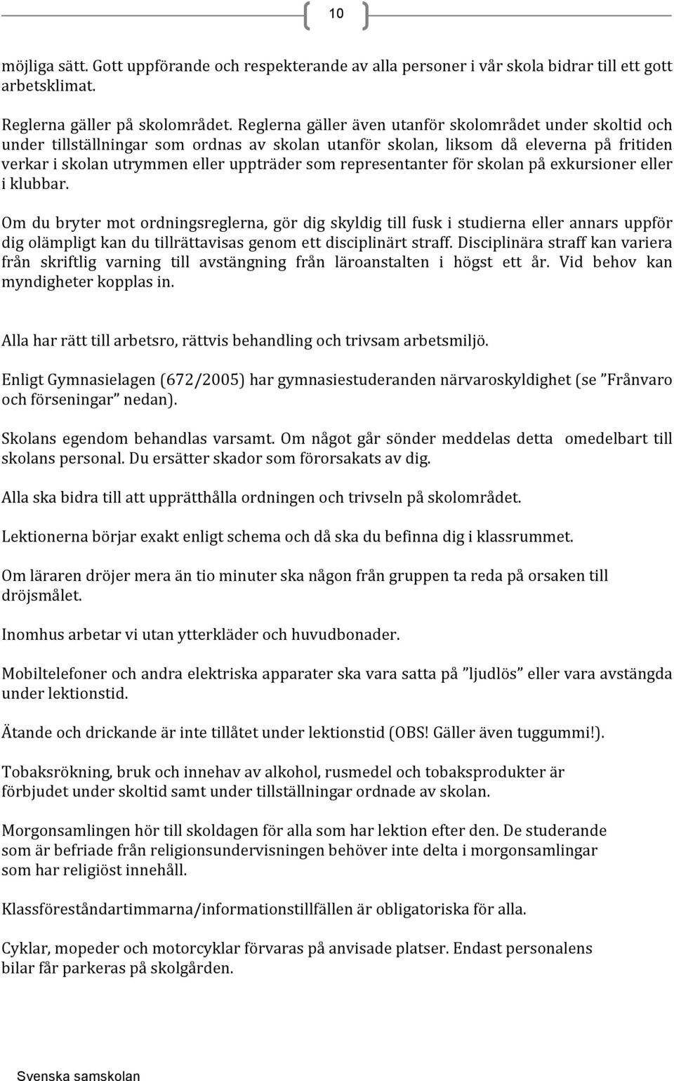 representanter för skolan på exkursioner eller i klubbar.