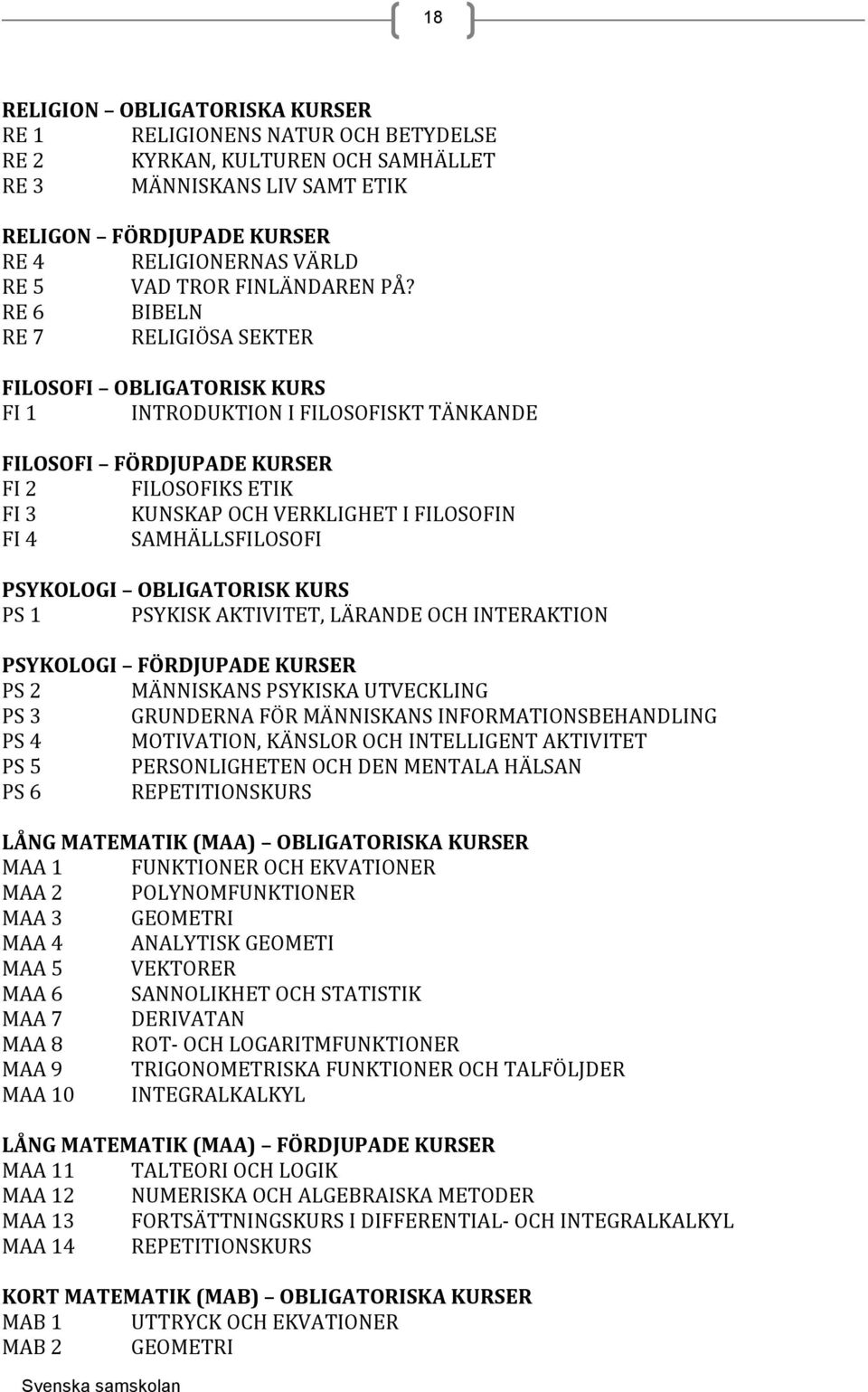RE 6 BIBELN RE 7 RELIGIÖSA SEKTER FILOSOFI OBLIGATORISK KURS FI 1 INTRODUKTION I FILOSOFISKT TÄNKANDE FILOSOFI FÖRDJUPADE KURSER FI 2 FILOSOFIKS ETIK FI 3 KUNSKAP OCH VERKLIGHET I FILOSOFIN FI 4
