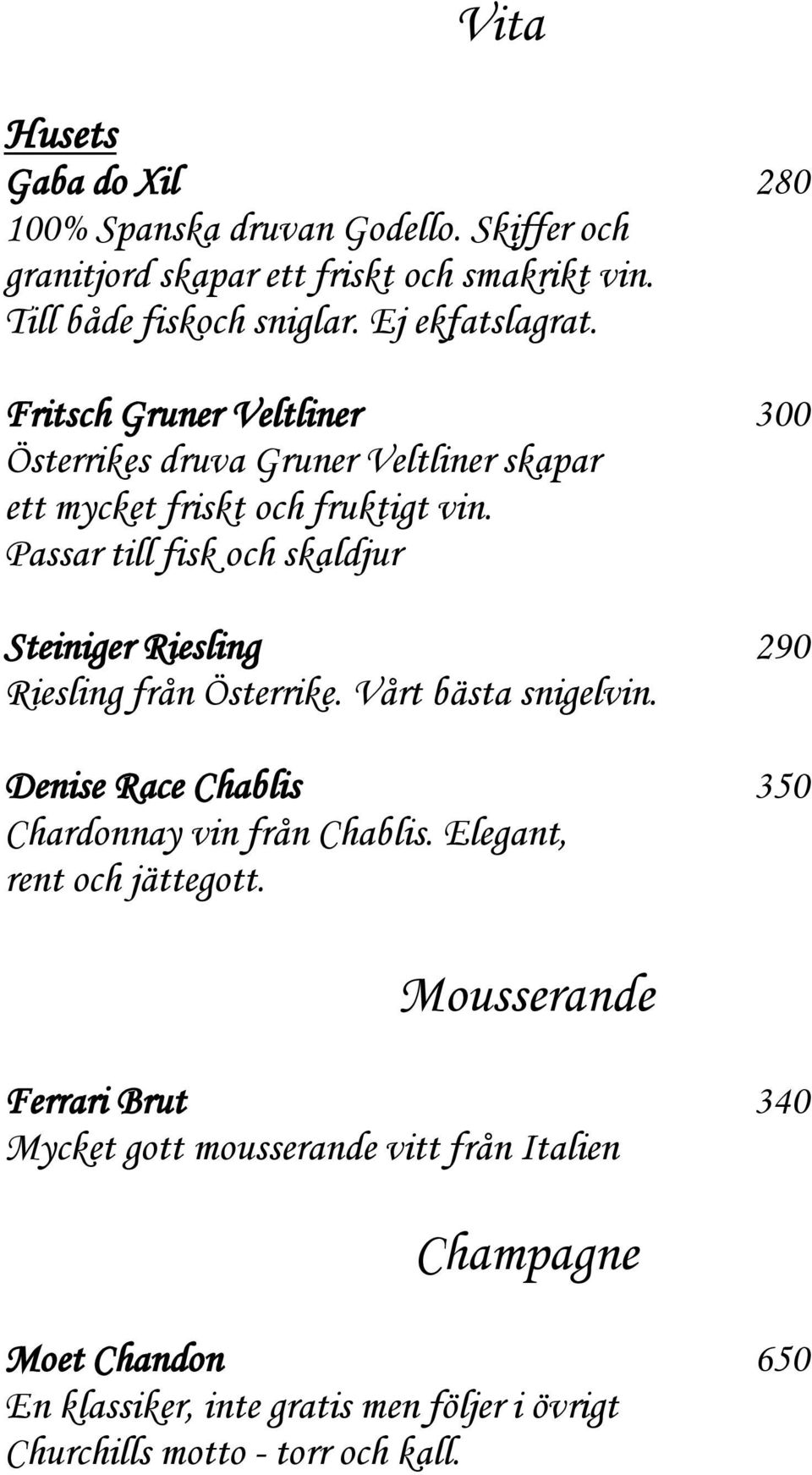 Passar till fisk och skaldjur Steiniger Riesling 290 Riesling från Österrike. Vårt bästa snigelvin. Denise Race Chablis 350 Chardonnay vin från Chablis.