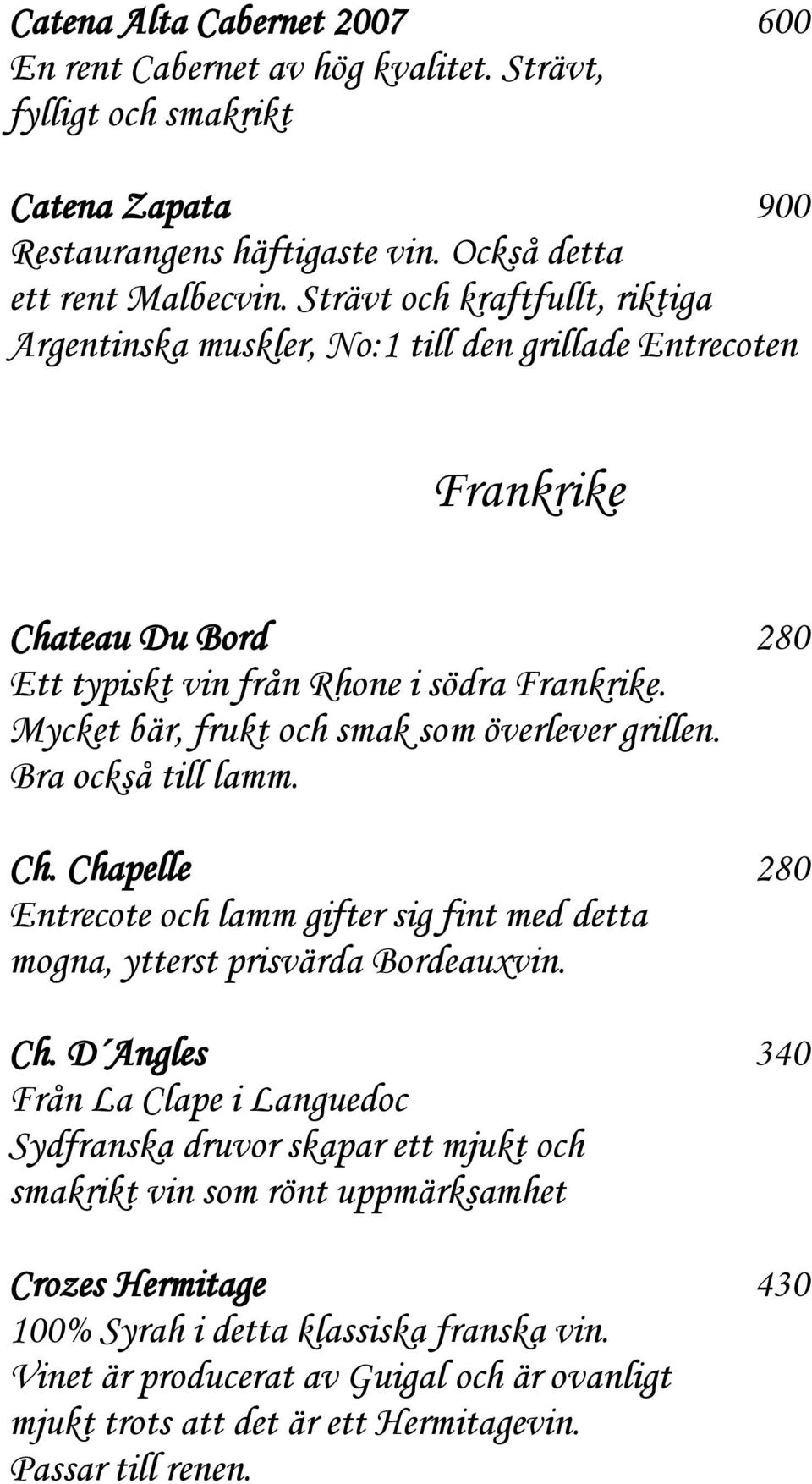 Mycket bär, frukt och smak som överlever grillen. Bra också till lamm. Ch.