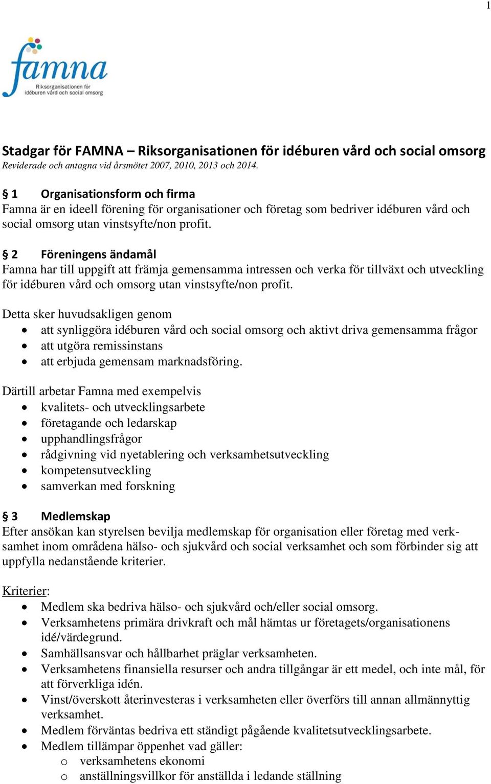 2 Föreningens ändamål Famna har till uppgift att främja gemensamma intressen och verka för tillväxt och utveckling för idéburen vård och omsorg utan vinstsyfte/non profit.