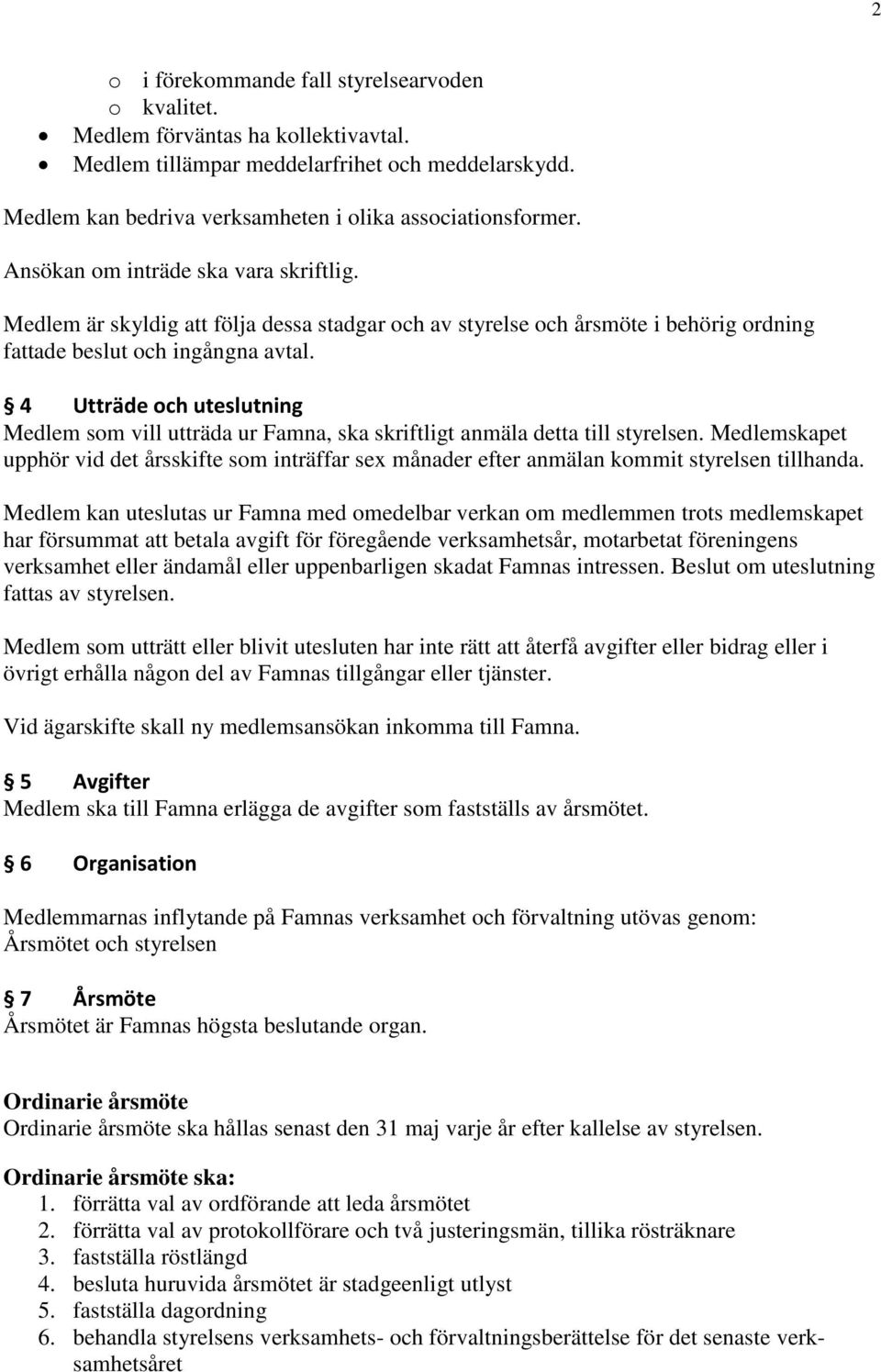 4 Utträde och uteslutning Medlem som vill utträda ur Famna, ska skriftligt anmäla detta till styrelsen.