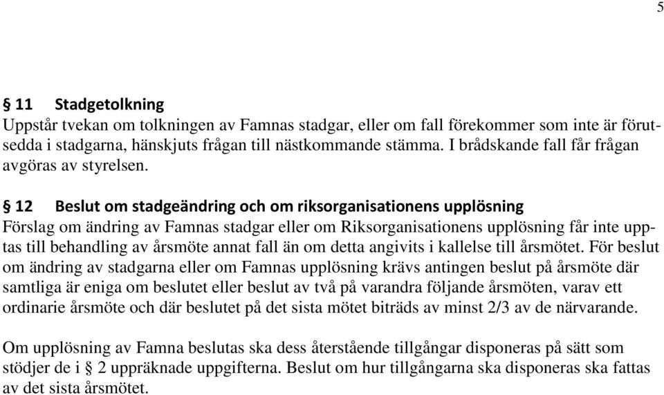 12 Beslut om stadgeändring och om riksorganisationens upplösning Förslag om ändring av Famnas stadgar eller om Riksorganisationens upplösning får inte upptas till behandling av årsmöte annat fall än