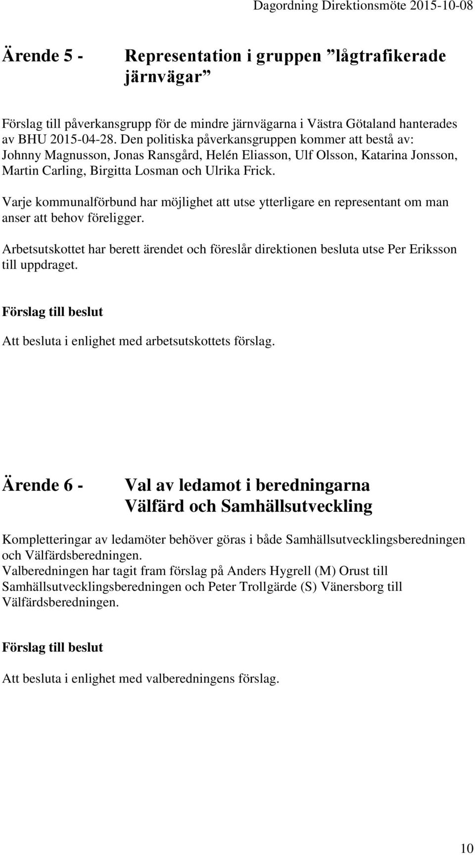 Varje kommunalförbund har möjlighet att utse ytterligare en representant om man anser att behov föreligger.