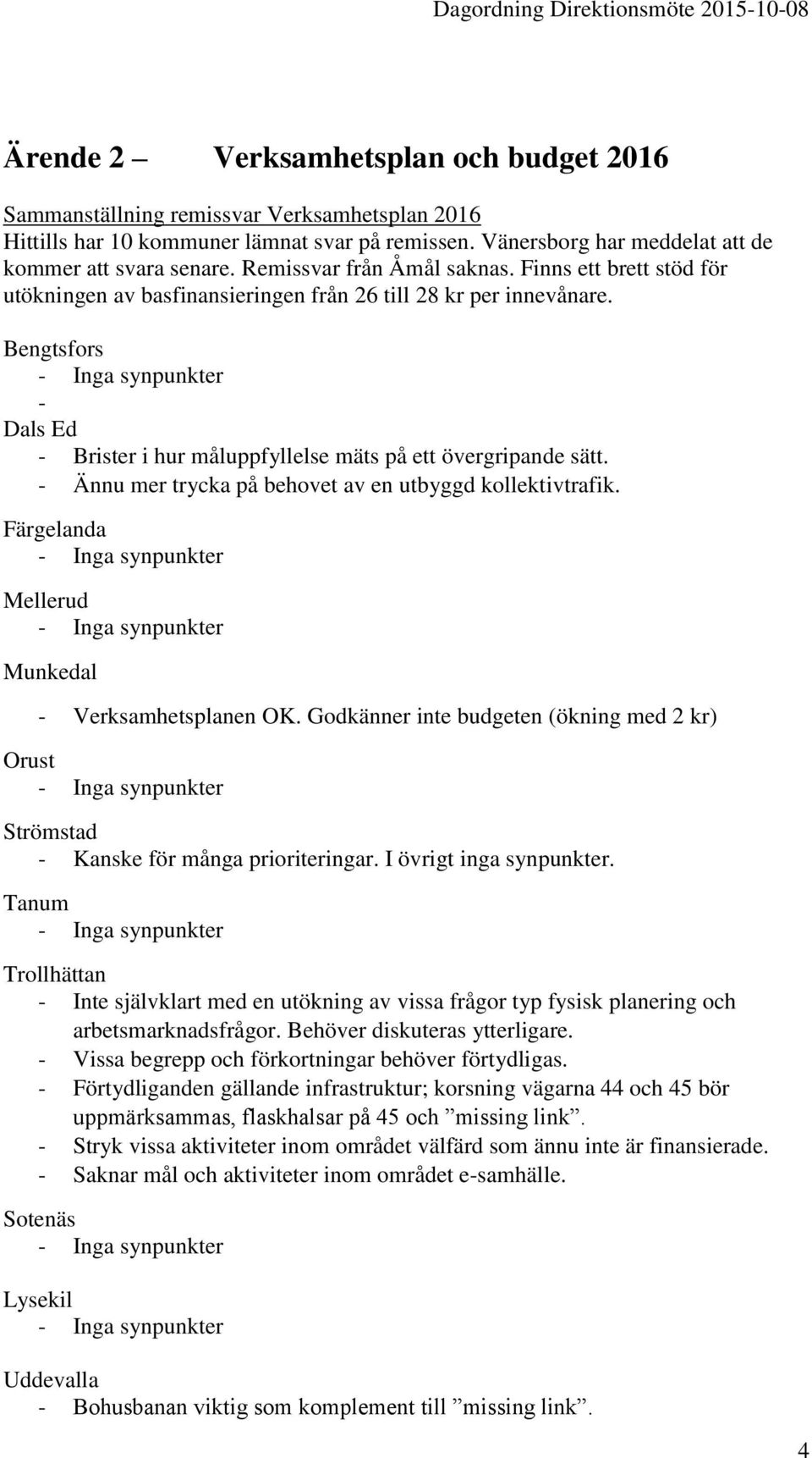 Bengtsfors - Dals Ed - Brister i hur måluppfyllelse mäts på ett övergripande sätt. - Ännu mer trycka på behovet av en utbyggd kollektivtrafik. Färgelanda Mellerud Munkedal - Verksamhetsplanen OK.