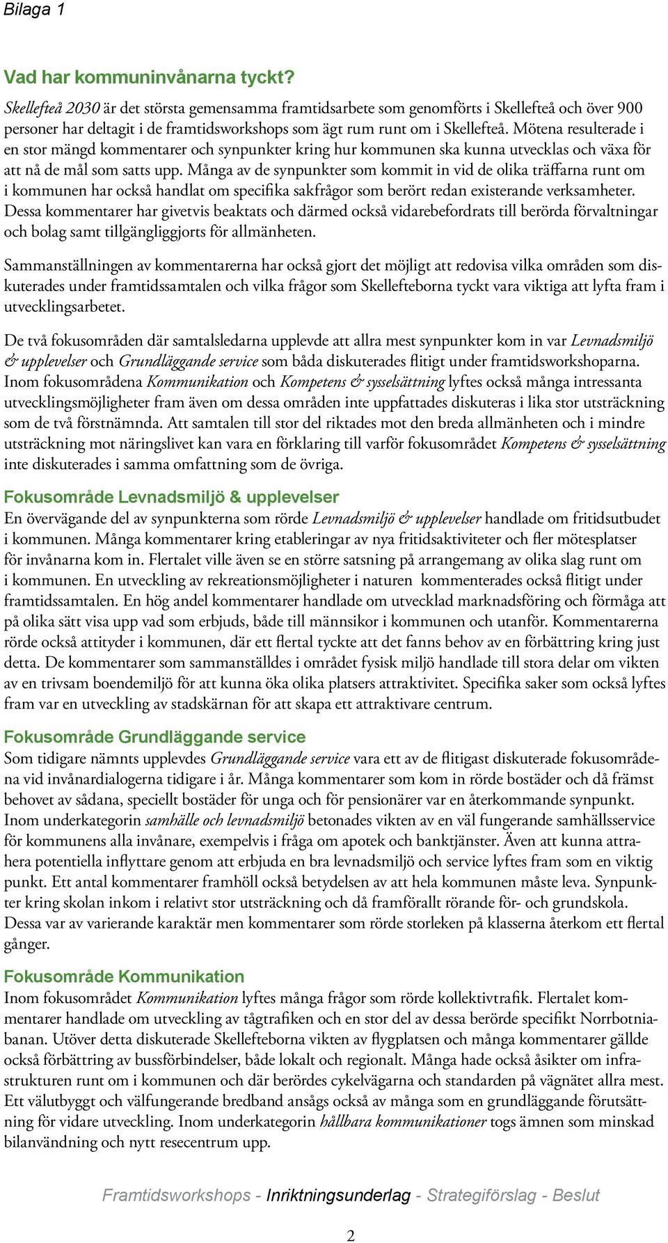 Mötena resulterade i en stor mängd kommentarer och synpunkter kring hur kommunen ska kunna utvecklas och växa för att nå de mål som satts upp.