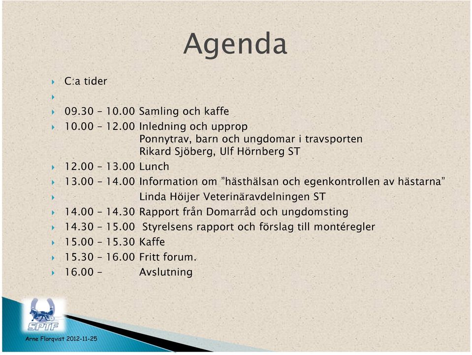 00 Lunch 13.00 14.00 Information om hästhälsan och egenkontrollen av hästarna Linda Höijer Veterinäravdelningen ST 14.