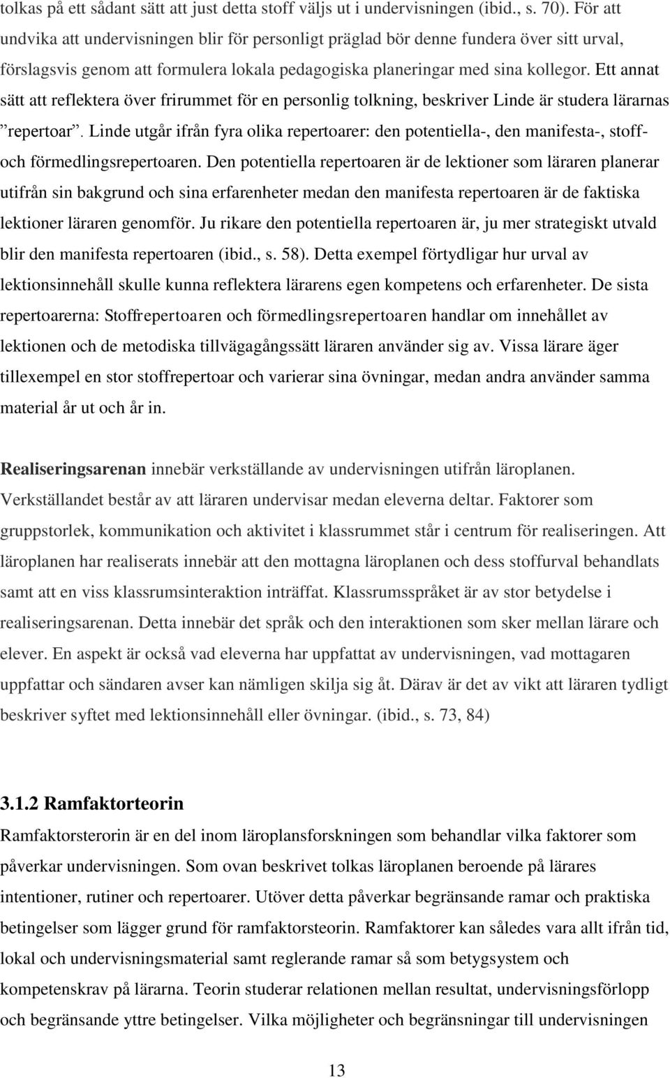 Ett annat sätt att reflektera över frirummet för en personlig tolkning, beskriver Linde är studera lärarnas repertoar.