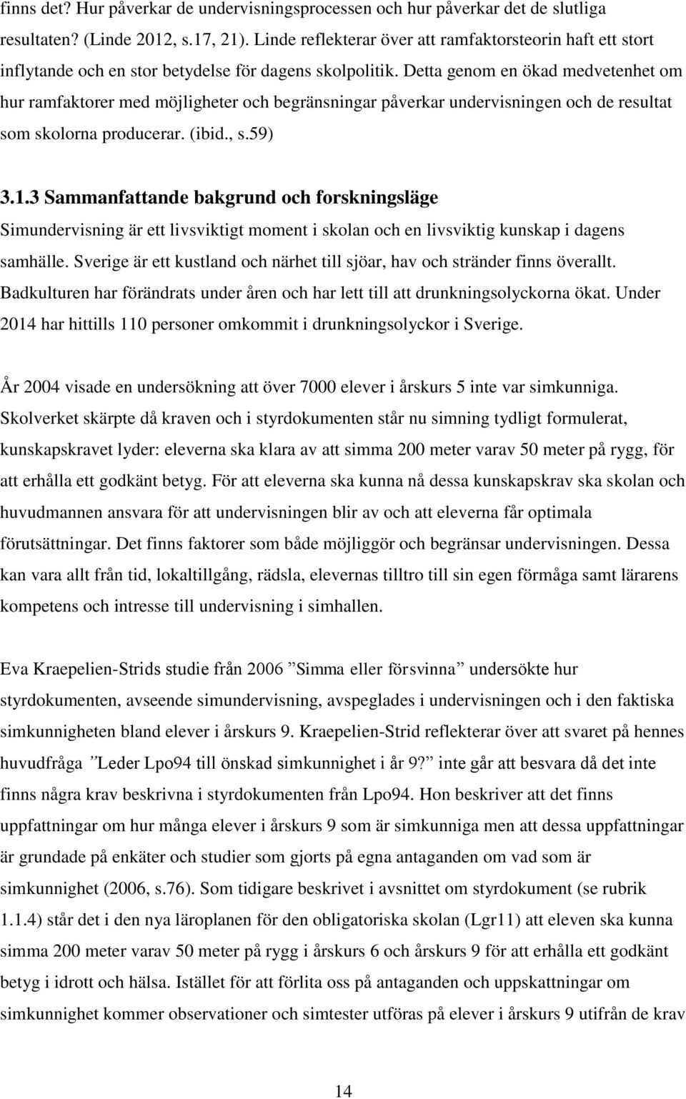 Detta genom en ökad medvetenhet om hur ramfaktorer med möjligheter och begränsningar påverkar undervisningen och de resultat som skolorna producerar. (ibid., s.59) 3.1.