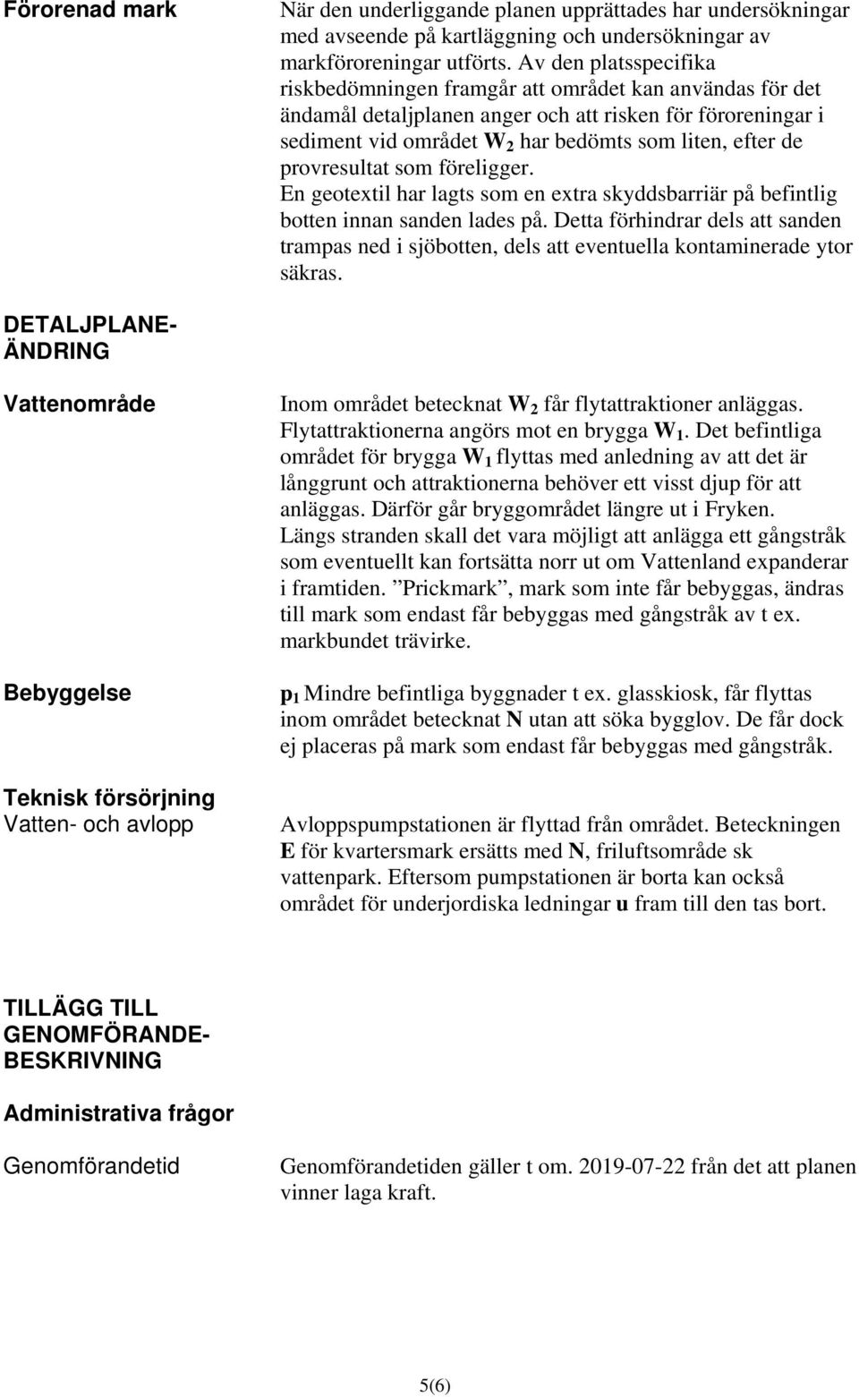 provresultat som föreligger. En geotextil har lagts som en extra skyddsbarriär på befintlig botten innan sanden lades på.