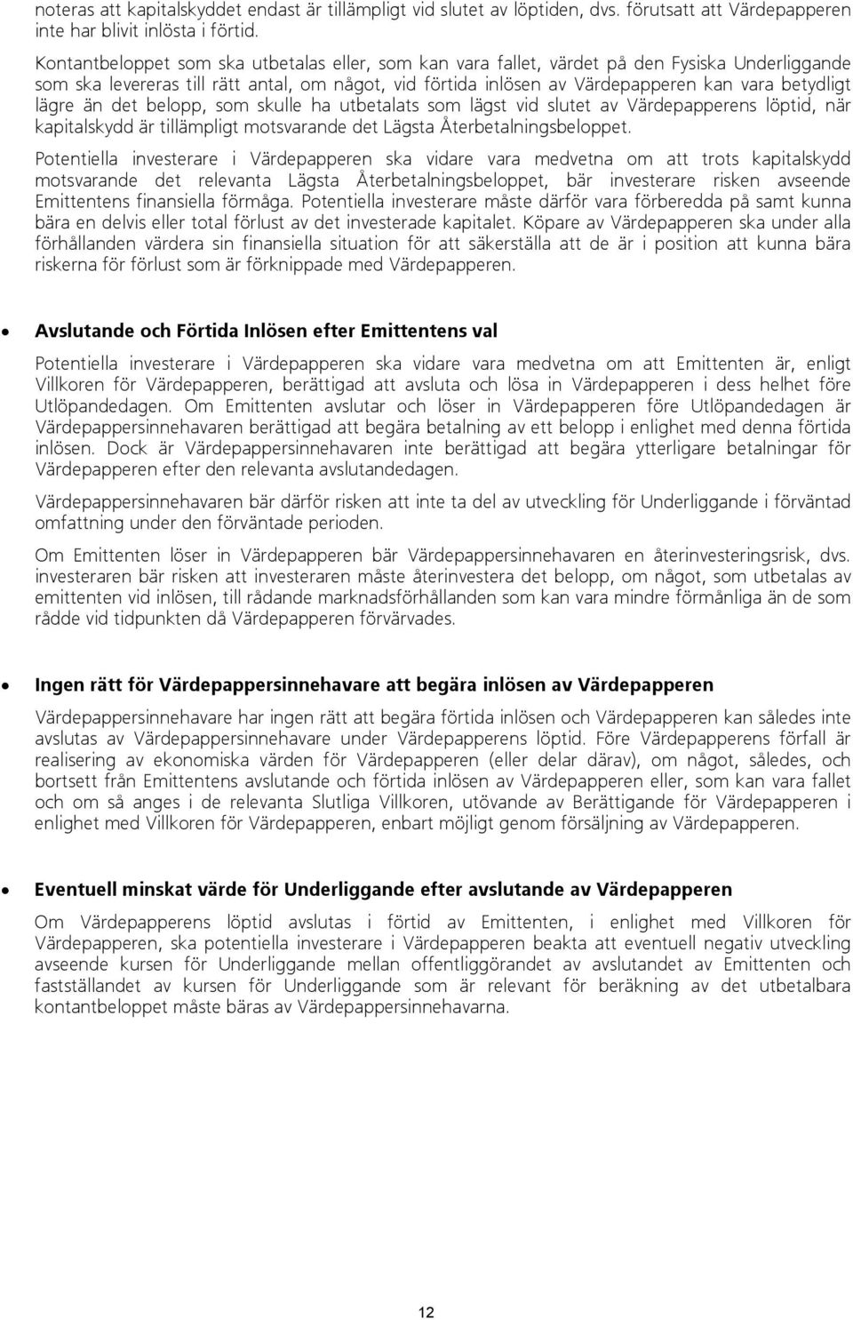 lägre än det belopp, som skulle ha utbetalats som lägst vid slutet av Värdepapperens löptid, när kapitalskydd är tillämpligt motsvarande det Lägsta Återbetalningsbeloppet.