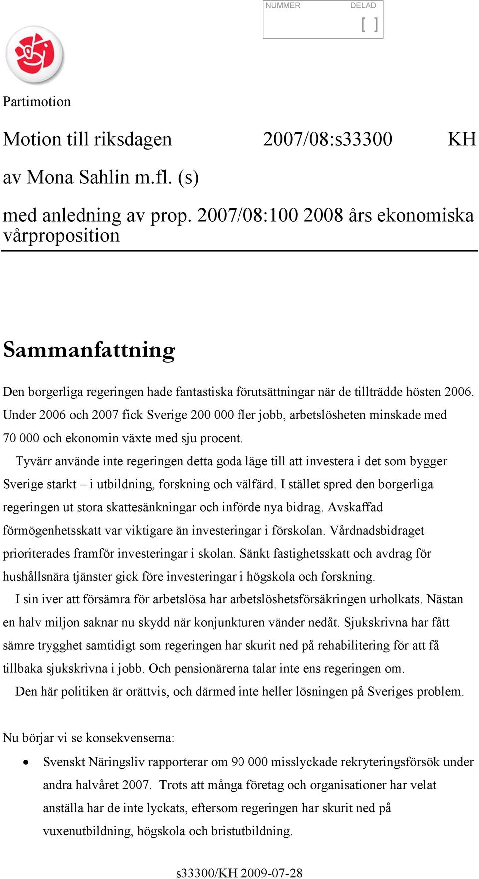 Under 2006 och 2007 fick Sverige 200 000 fler jobb, arbetslösheten minskade med 70 000 och ekonomin växte med sju procent.