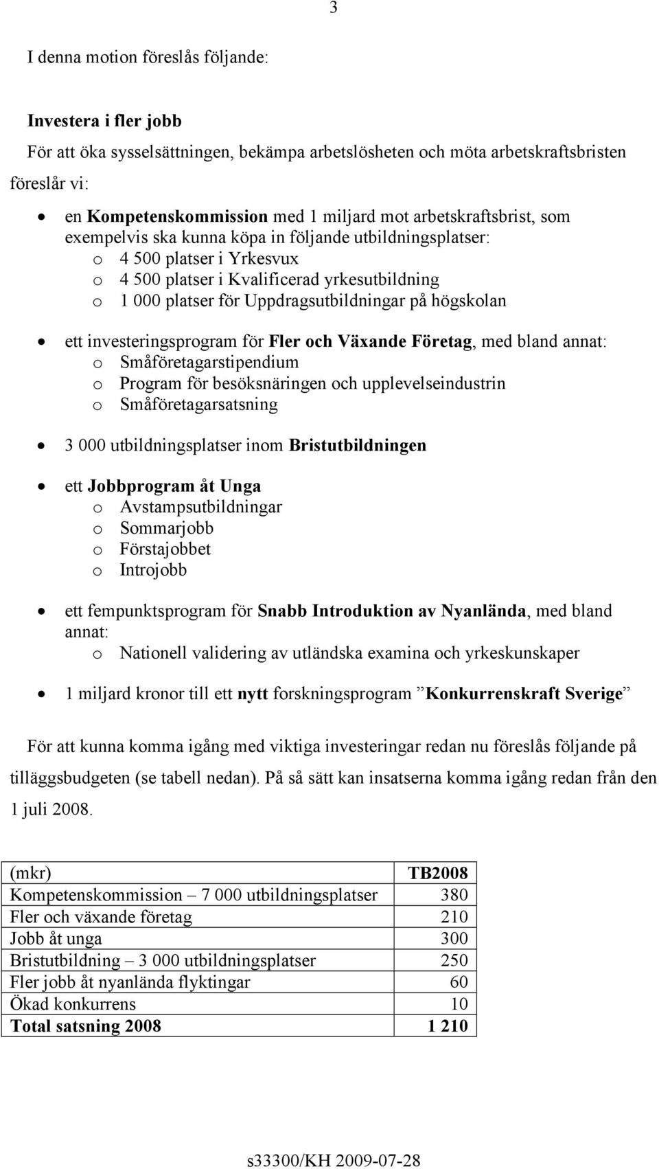 högskolan ett investeringsprogram för Fler och Växande Företag, med bland annat: o Småföretagarstipendium o Program för besöksnäringen och upplevelseindustrin o Småföretagarsatsning 3 000