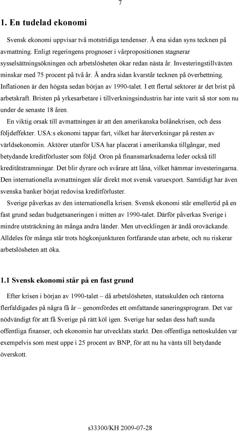 Å andra sidan kvarstår tecknen på överhettning. Inflationen är den högsta sedan början av 1990-talet. I ett flertal sektorer är det brist på arbetskraft.