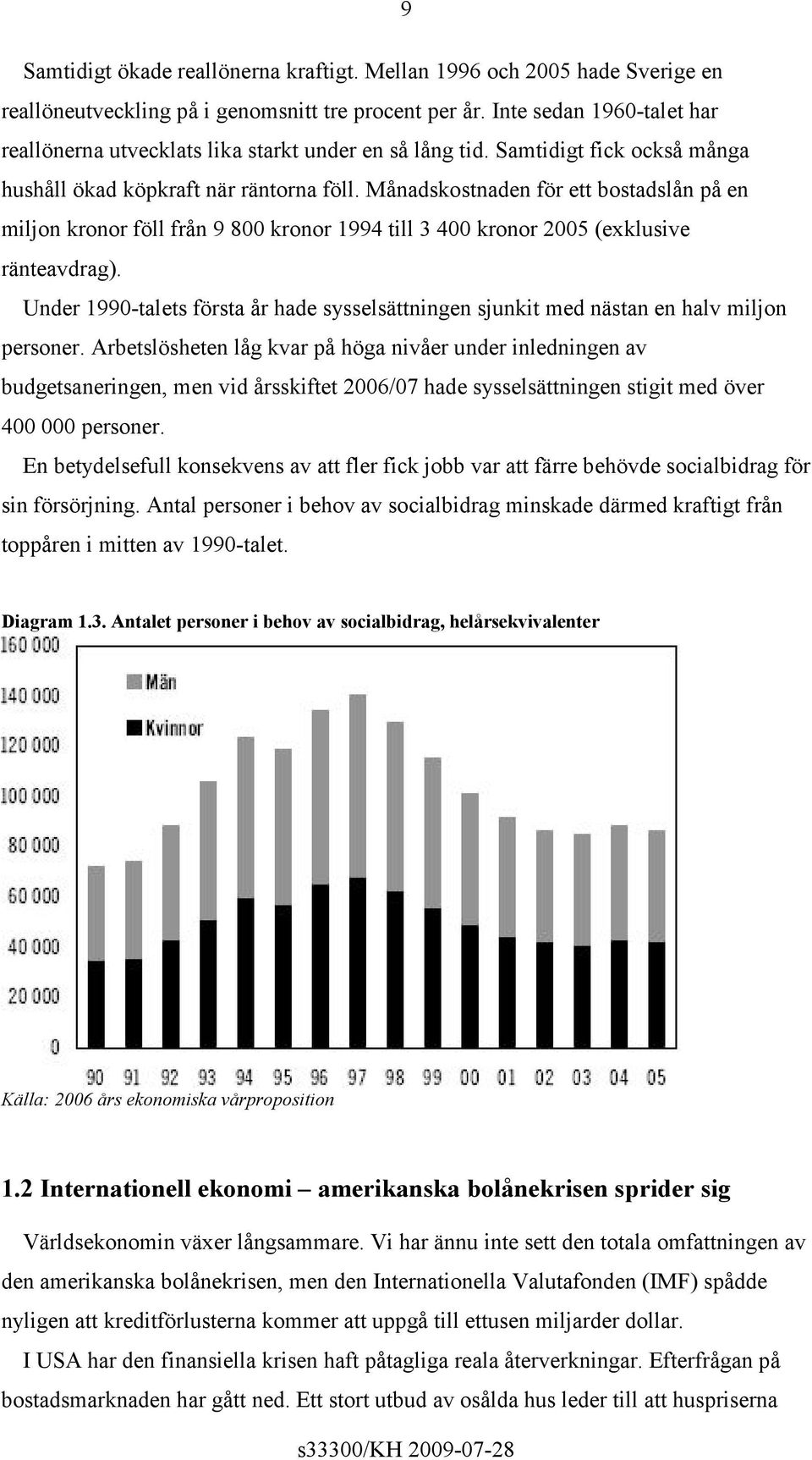 Månadskostnaden för ett bostadslån på en miljon kronor föll från 9 800 kronor 1994 till 3 400 kronor 2005 (exklusive ränteavdrag).