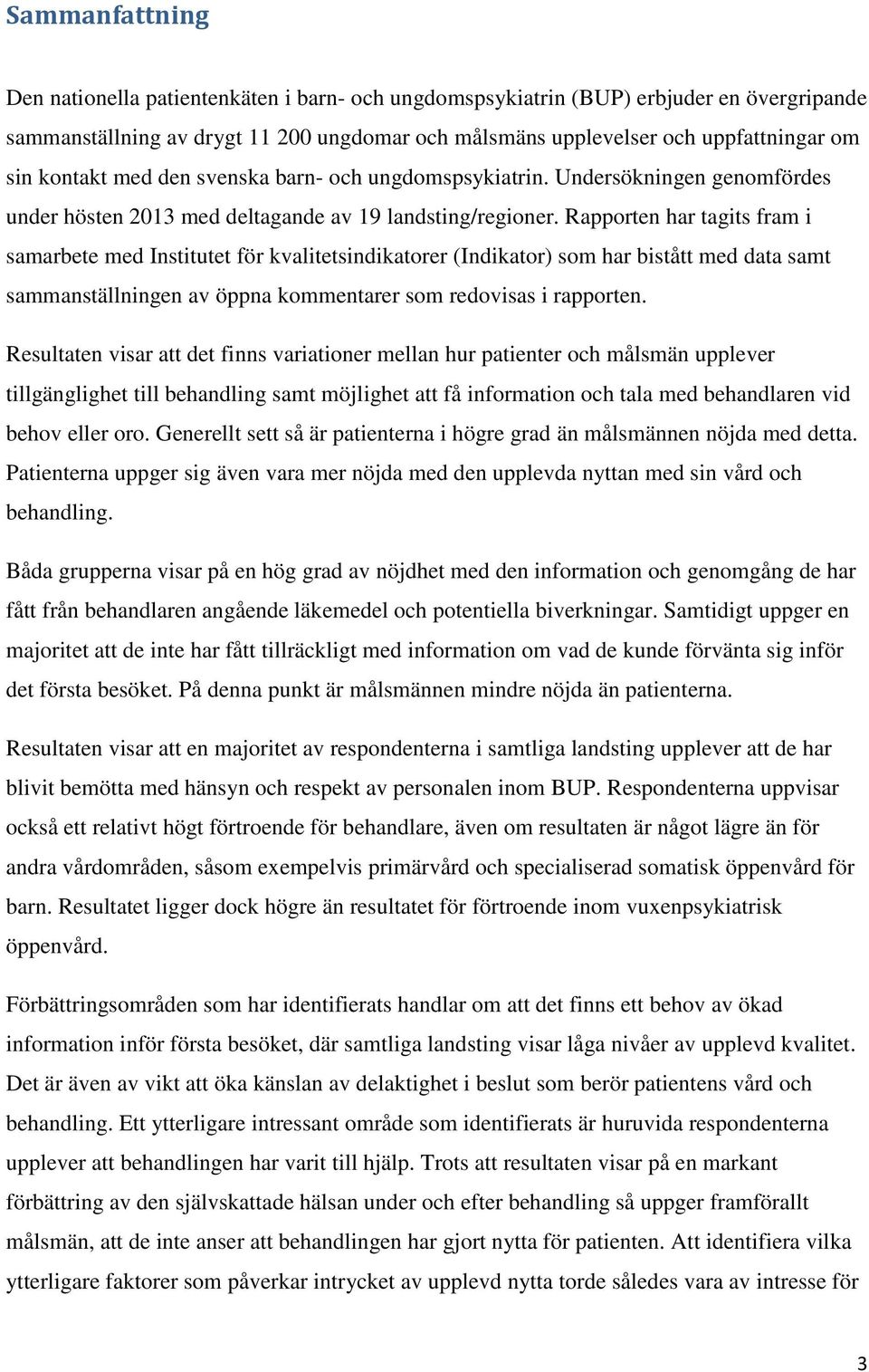 Rapporten har tagits fram i samarbete med Institutet för kvalitetsindikatorer (Indikator) som har bistått med data samt sammanställningen av öppna kommentarer som redovisas i rapporten.