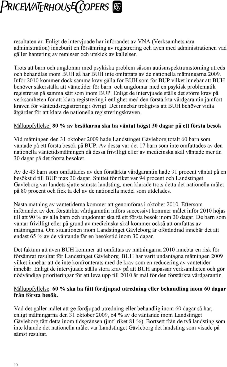 kallelser. Trots att barn och ungdomar med psykiska problem såsom autismspektrumstörning utreds och behandlas inom BUH så har BUH inte omfattats av de nationella mätningarna 2009.