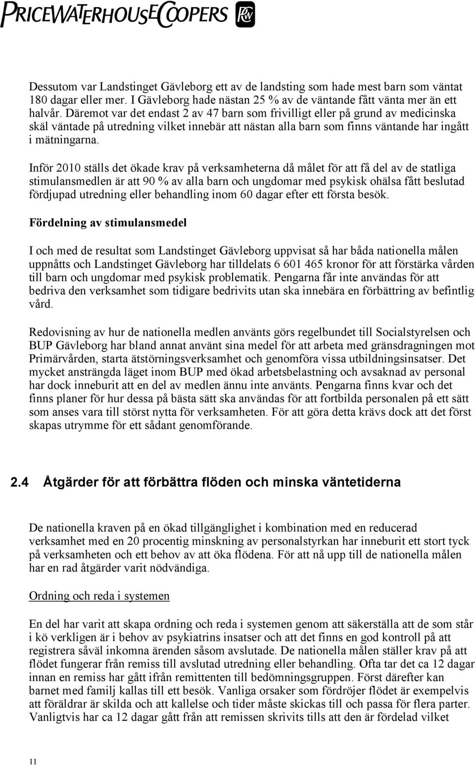 Inför 2010 ställs det ökade krav på verksamheterna då målet för att få del av de statliga stimulansmedlen är att 90 % av alla barn och ungdomar med psykisk ohälsa fått beslutad fördjupad utredning