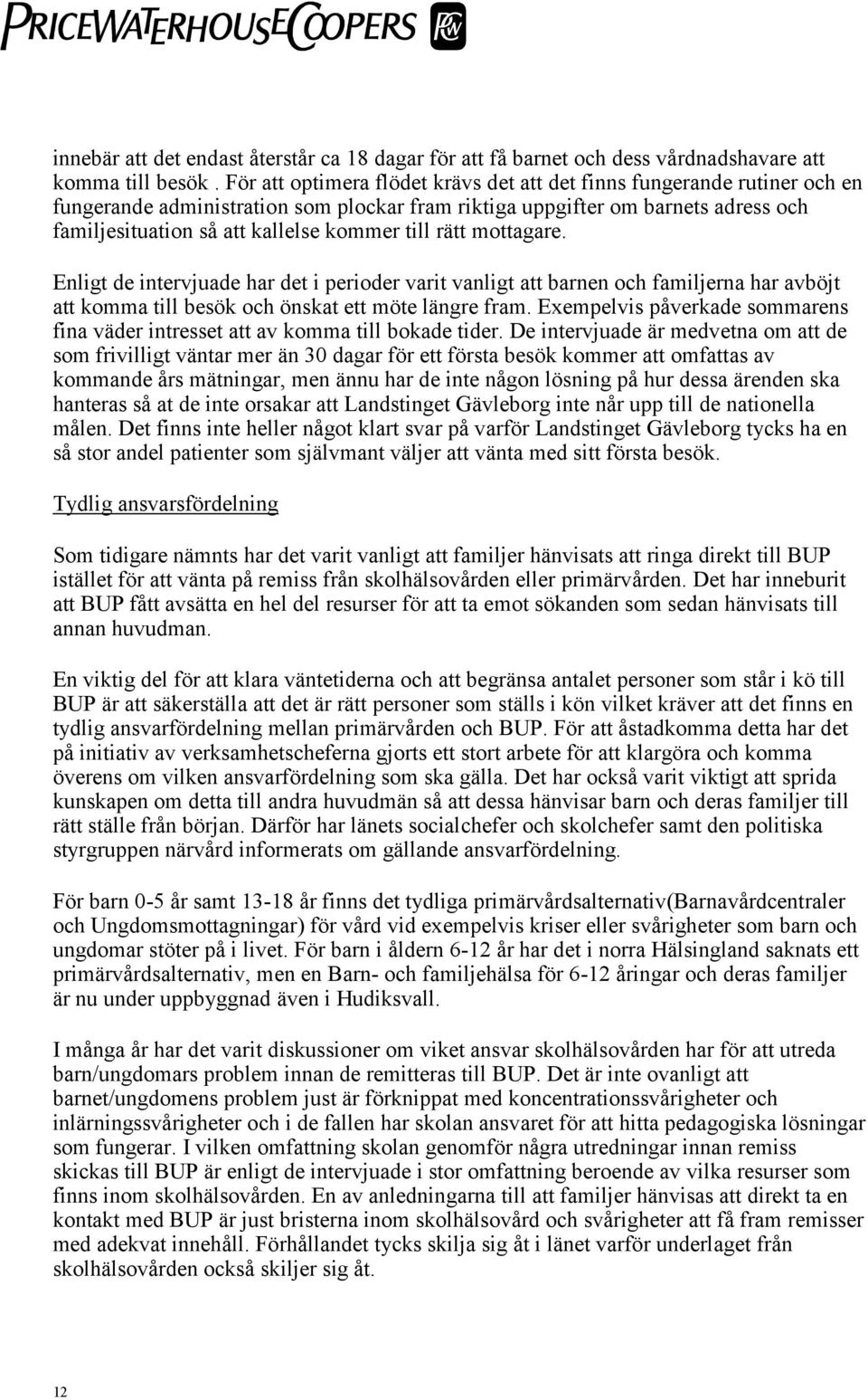 till rätt mottagare. Enligt de intervjuade har det i perioder varit vanligt att barnen och familjerna har avböjt att komma till besök och önskat ett möte längre fram.