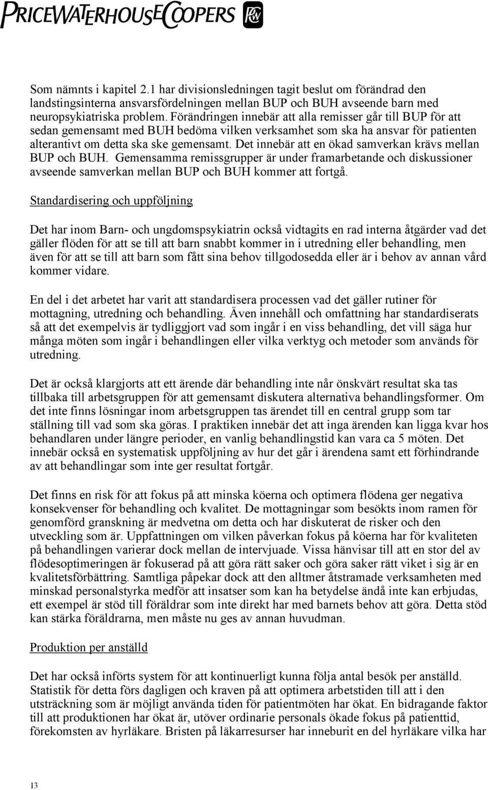 Det innebär att en ökad samverkan krävs mellan BUP och BUH. Gemensamma remissgrupper är under framarbetande och diskussioner avseende samverkan mellan BUP och BUH kommer att fortgå.