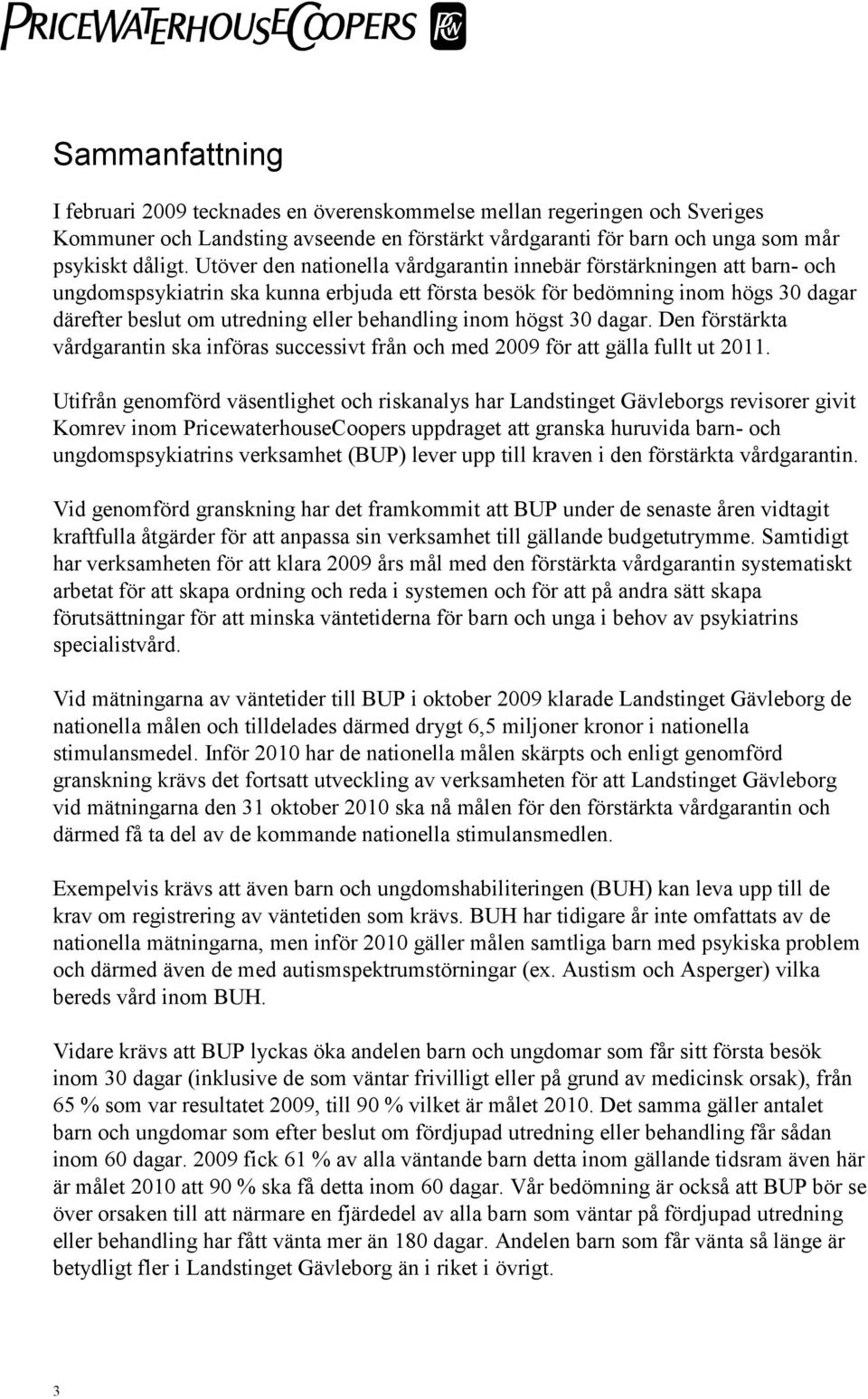 behandling inom högst 30 dagar. Den förstärkta vårdgarantin ska införas successivt från och med 2009 för att gälla fullt ut 2011.