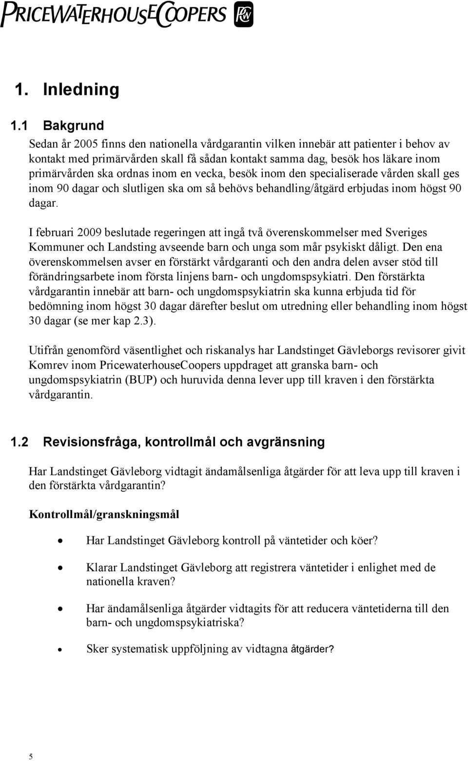 ordnas inom en vecka, besök inom den specialiserade vården skall ges inom 90 dagar och slutligen ska om så behövs behandling/åtgärd erbjudas inom högst 90 dagar.