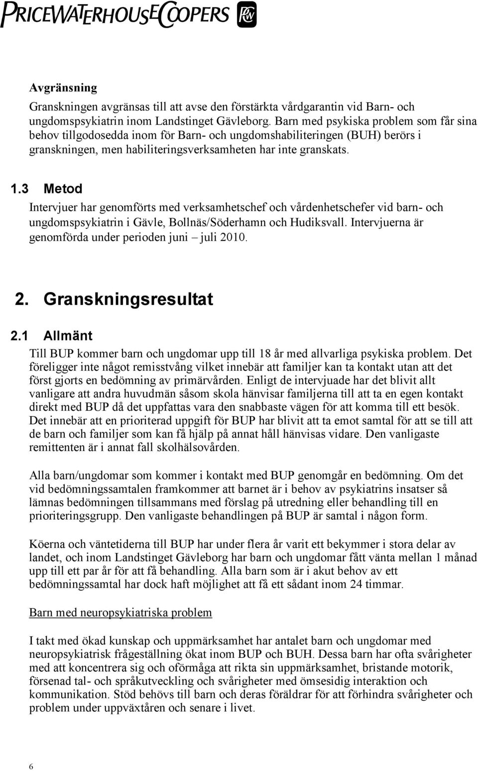 3 Metod Intervjuer har genomförts med verksamhetschef och vårdenhetschefer vid barn- och ungdomspsykiatrin i Gävle, Bollnäs/Söderhamn och Hudiksvall.