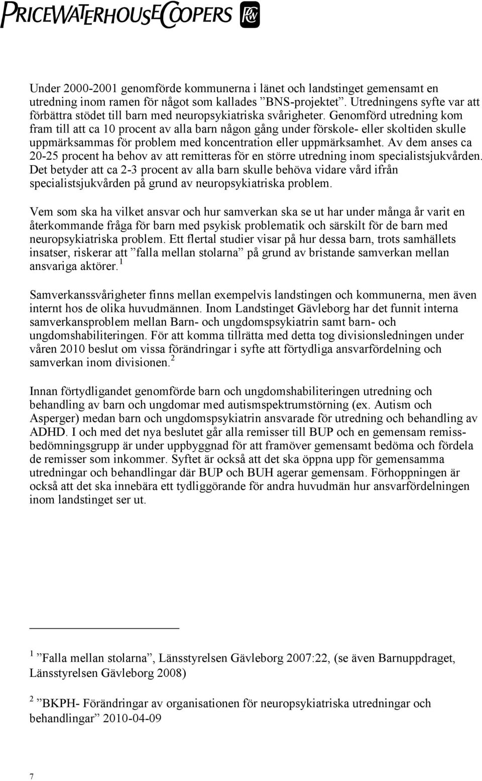 Genomförd utredning kom fram till att ca 10 procent av alla barn någon gång under förskole- eller skoltiden skulle uppmärksammas för problem med koncentration eller uppmärksamhet.