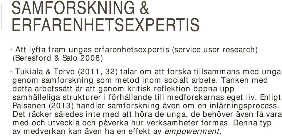 Tanken med detta arbetssätt är att genom kritisk reflektion öppna upp samhälleliga strukturer i förhållande till medforskarnas eget liv.