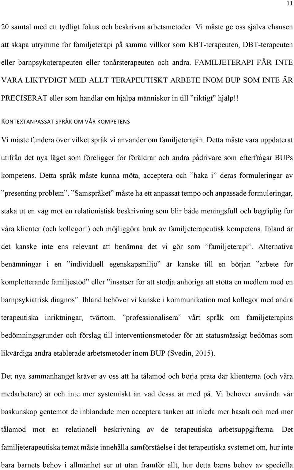 FAMILJETERAPI FÅR INTE VARA LIKTYDIGT MED ALLT TERAPEUTISKT ARBETE INOM BUP SOM INTE ÄR PRECISERAT eller som handlar om hjälpa människor in till riktigt hjälp!