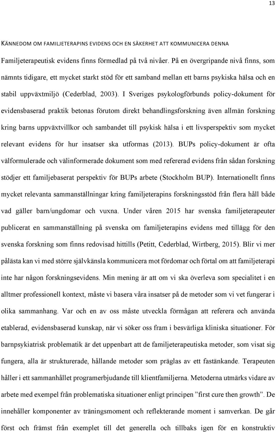 I Sveriges psykologförbunds policy-dokument för evidensbaserad praktik betonas förutom direkt behandlingsforskning även allmän forskning kring barns uppväxtvillkor och sambandet till psykisk hälsa i