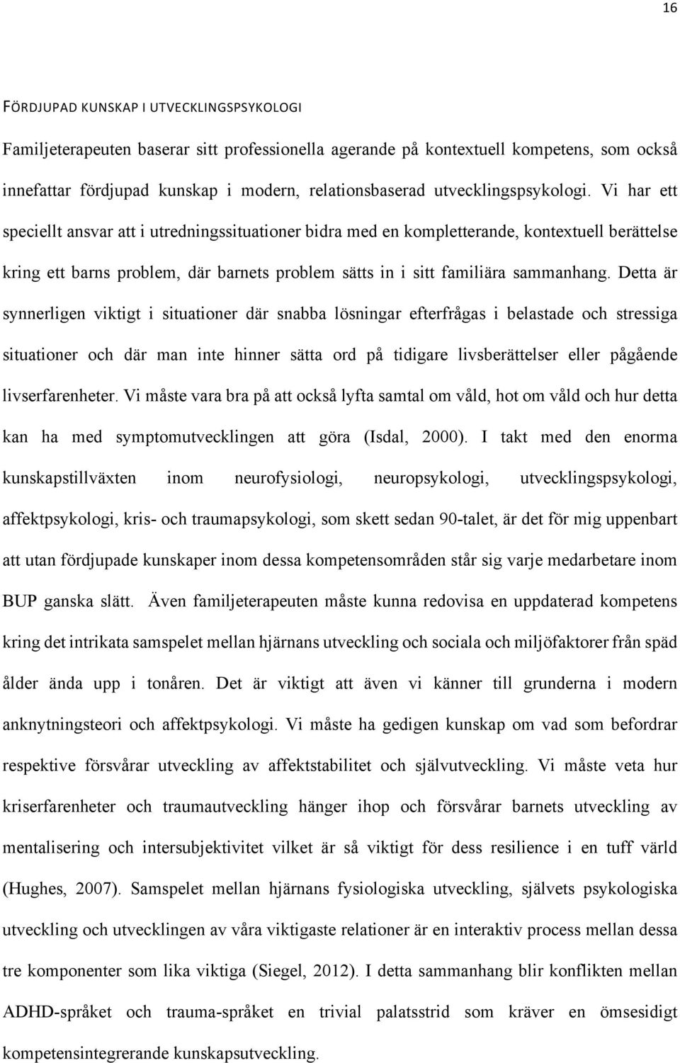 Vi har ett speciellt ansvar att i utredningssituationer bidra med en kompletterande, kontextuell berättelse kring ett barns problem, där barnets problem sätts in i sitt familiära sammanhang.