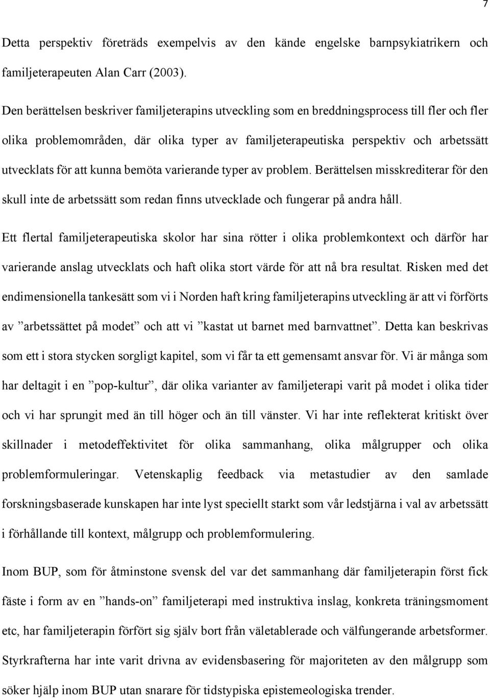 att kunna bemöta varierande typer av problem. Berättelsen misskrediterar för den skull inte de arbetssätt som redan finns utvecklade och fungerar på andra håll.