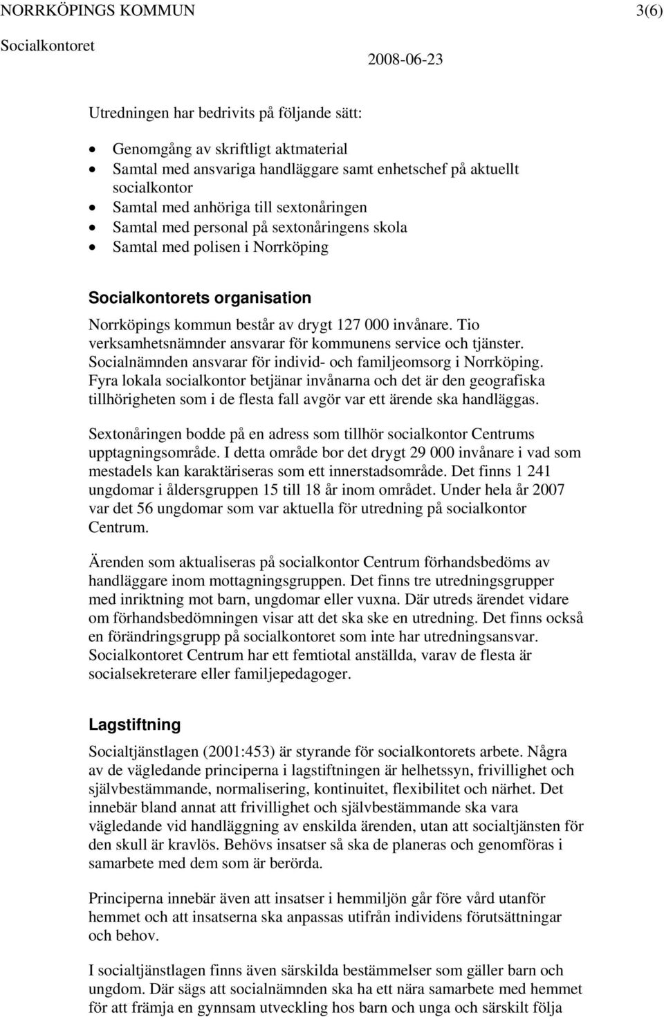 Tio verksamhetsnämnder ansvarar för kommunens service och tjänster. Socialnämnden ansvarar för individ- och familjeomsorg i Norrköping.