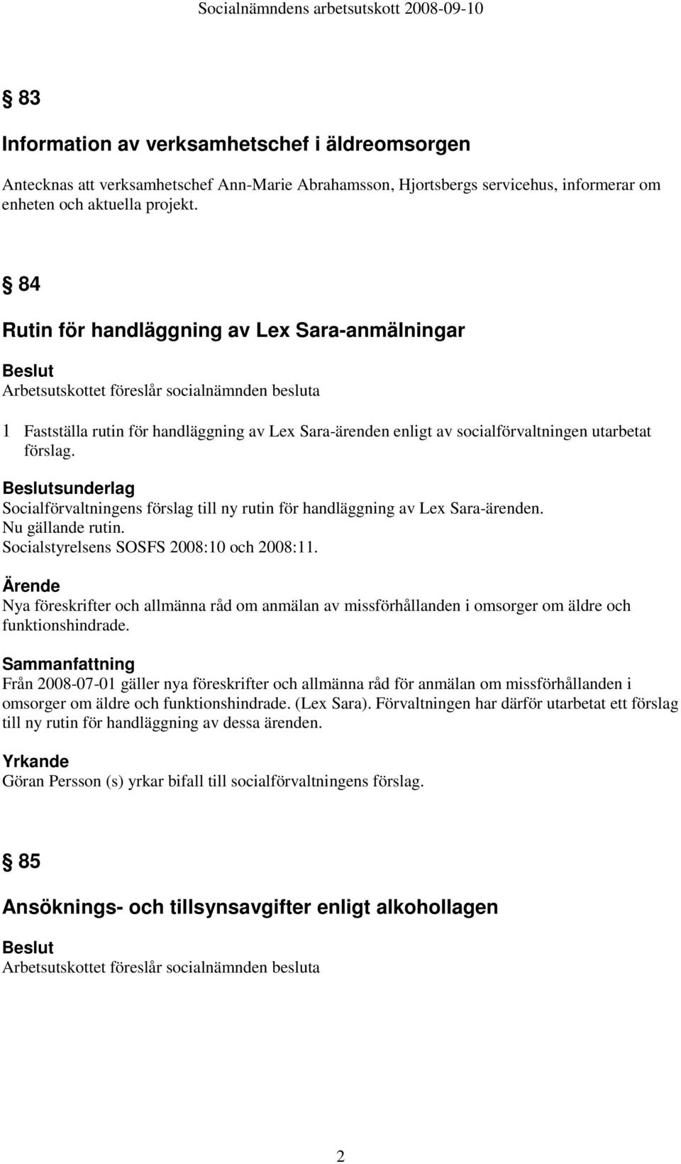 sunderlag Socialförvaltningens förslag till ny rutin för handläggning av Lex Sara-ärenden. Nu gällande rutin. Socialstyrelsens SOSFS 2008:10 och 2008:11.