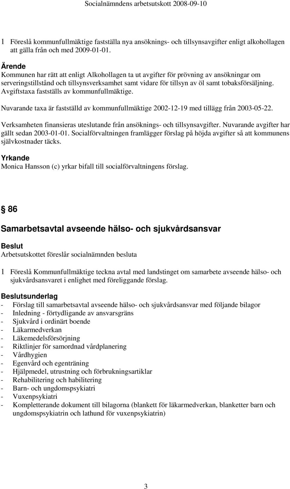 Avgiftstaxa fastställs av kommunfullmäktige. Nuvarande taxa är fastställd av kommunfullmäktige 2002-12-19 med tillägg från 2003-05-22.