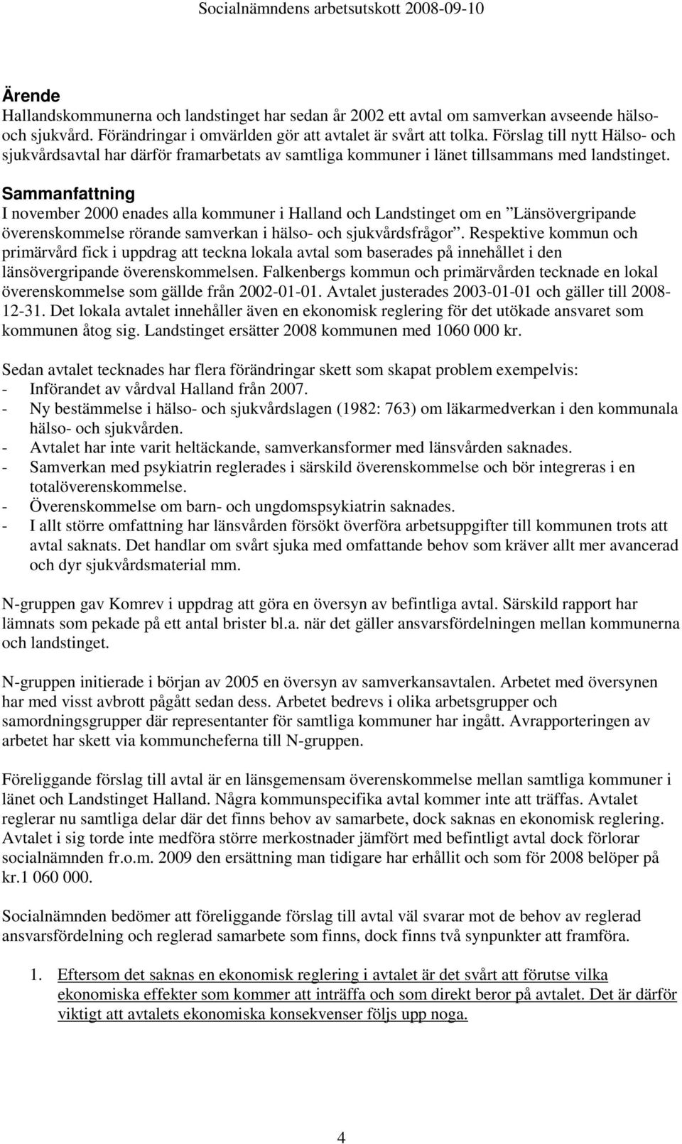 Sammanfattning I november 2000 enades alla kommuner i Halland och Landstinget om en Länsövergripande överenskommelse rörande samverkan i hälso- och sjukvårdsfrågor.