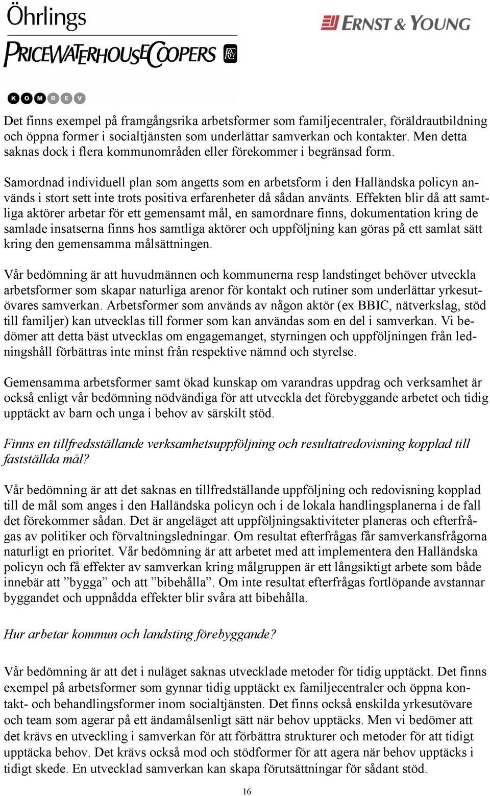 Samordnad individuell plan som angetts som en arbetsform i den Halländska policyn används i stort sett inte trots positiva erfarenheter då sådan använts.