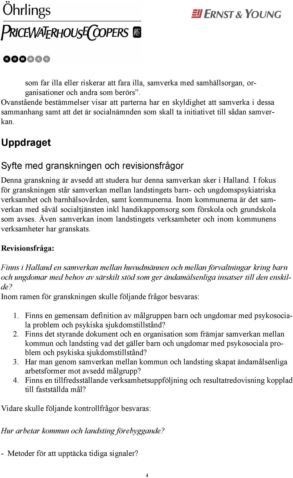 Uppdraget Syfte med granskningen och revisionsfrågor Denna granskning är avsedd att studera hur denna samverkan sker i Halland.