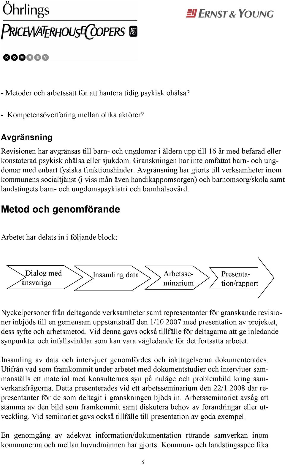 Granskningen har inte omfattat barn- och ungdomar med enbart fysiska funktionshinder.