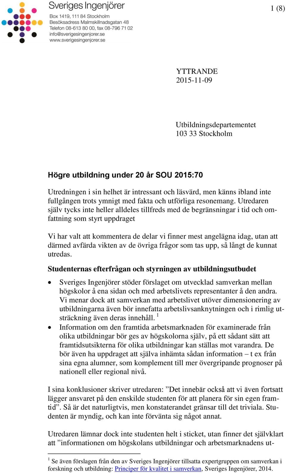 Utredaren själv tycks inte heller alldeles tillfreds med de begränsningar i tid och omfattning som styrt uppdraget Vi har valt att kommentera de delar vi finner mest angelägna idag, utan att därmed