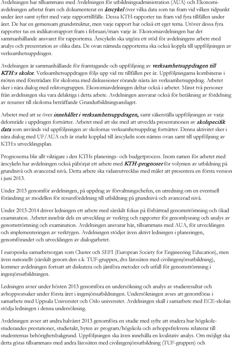 Utöver dessa fyra rapporter tas en indikatorrapport fram i februari/mars varje år. Ekonomiavdelningen har det sammanhållande ansvaret för rapporterna.