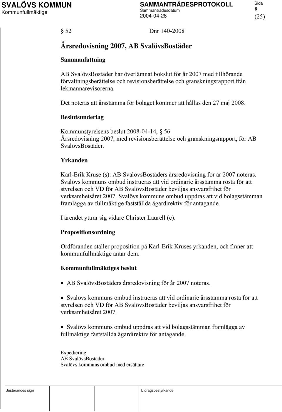 Kommunstyrelsens beslut 2008-04-14, 56 Årsredovisning 2007, med revisionsberättelse och granskningsrapport, för AB SvalövsBostäder.
