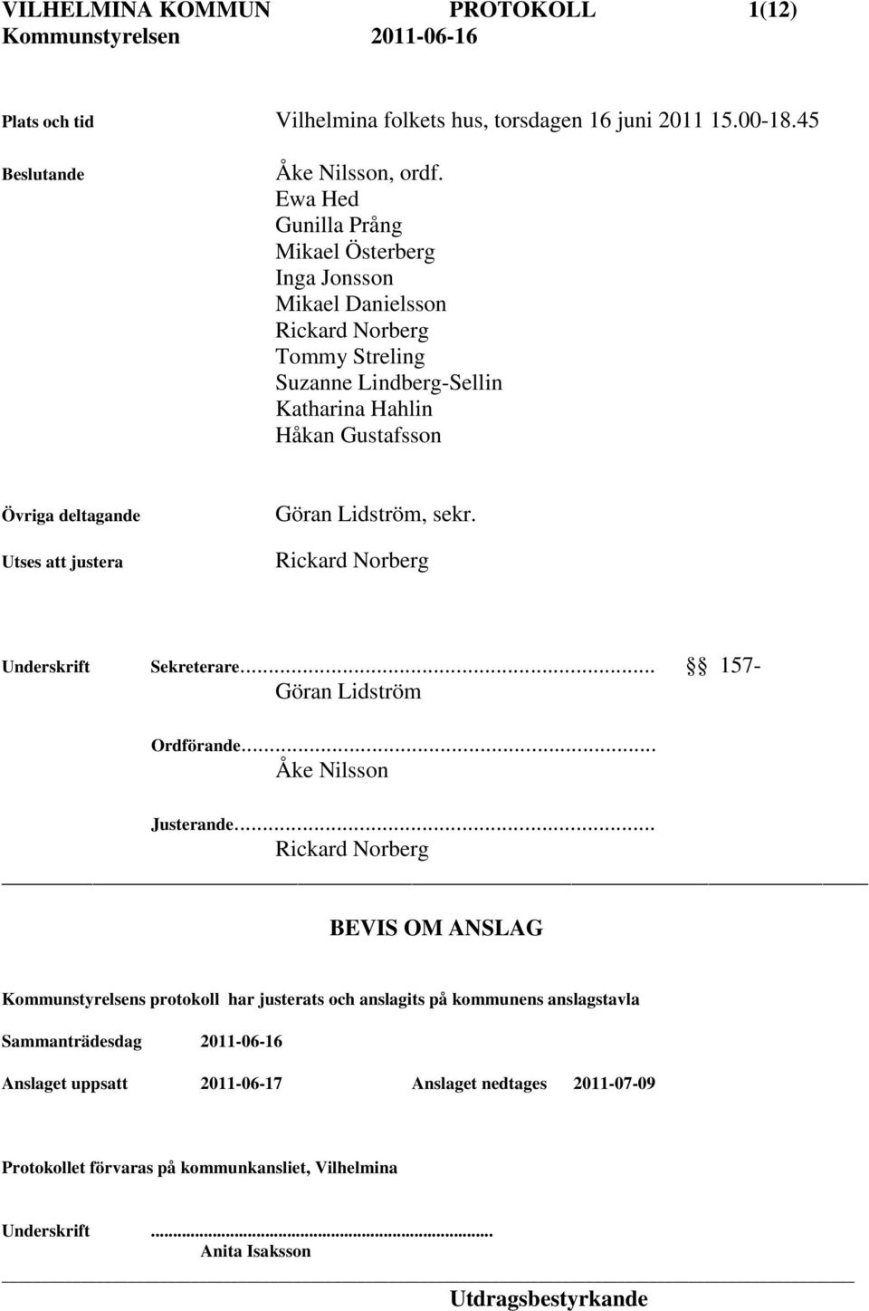 att justera Göran Lidström, sekr. Rickard Norberg Underskrift Sekreterare... 157- Göran Lidström Ordförande... Åke Nilsson Justerande.