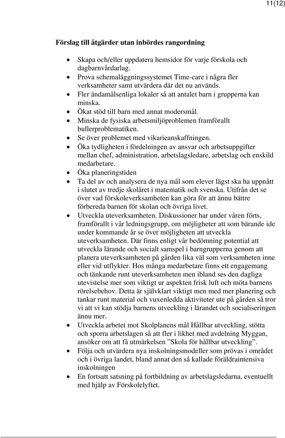 Ökat stöd till barn med annat modersmål. Minska de fysiska arbetsmiljöproblemen framförallt bullerproblematiken. Se över problemet med vikarieanskaffningen.