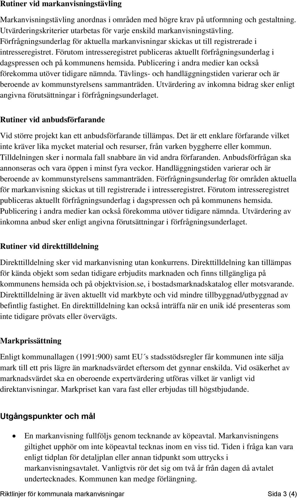 Förutom intresseregistret publiceras aktuellt förfrågningsunderlag i dagspressen och på kommunens hemsida. Publicering i andra medier kan också förekomma utöver tidigare nämnda.