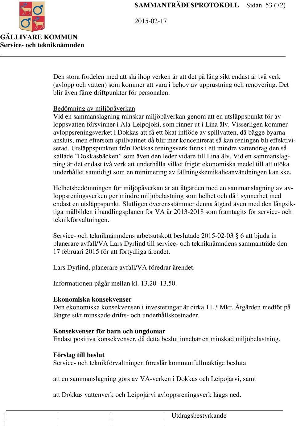 Bedömning av miljöpåverkan Vid en sammanslagning minskar miljöpåverkan genom att en utsläppspunkt för avloppsvatten försvinner i Ala-Leipojoki, som rinner ut i Lina älv.