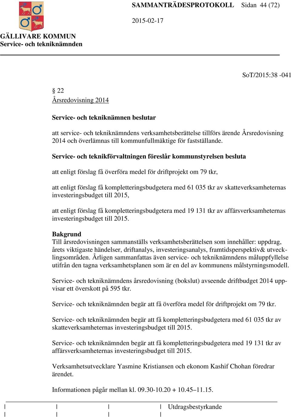 Service- och teknikförvaltningen föreslår kommunstyrelsen besluta att enligt förslag få överföra medel för driftprojekt om 79 tkr, att enligt förslag få kompletteringsbudgetera med 61 035 tkr av