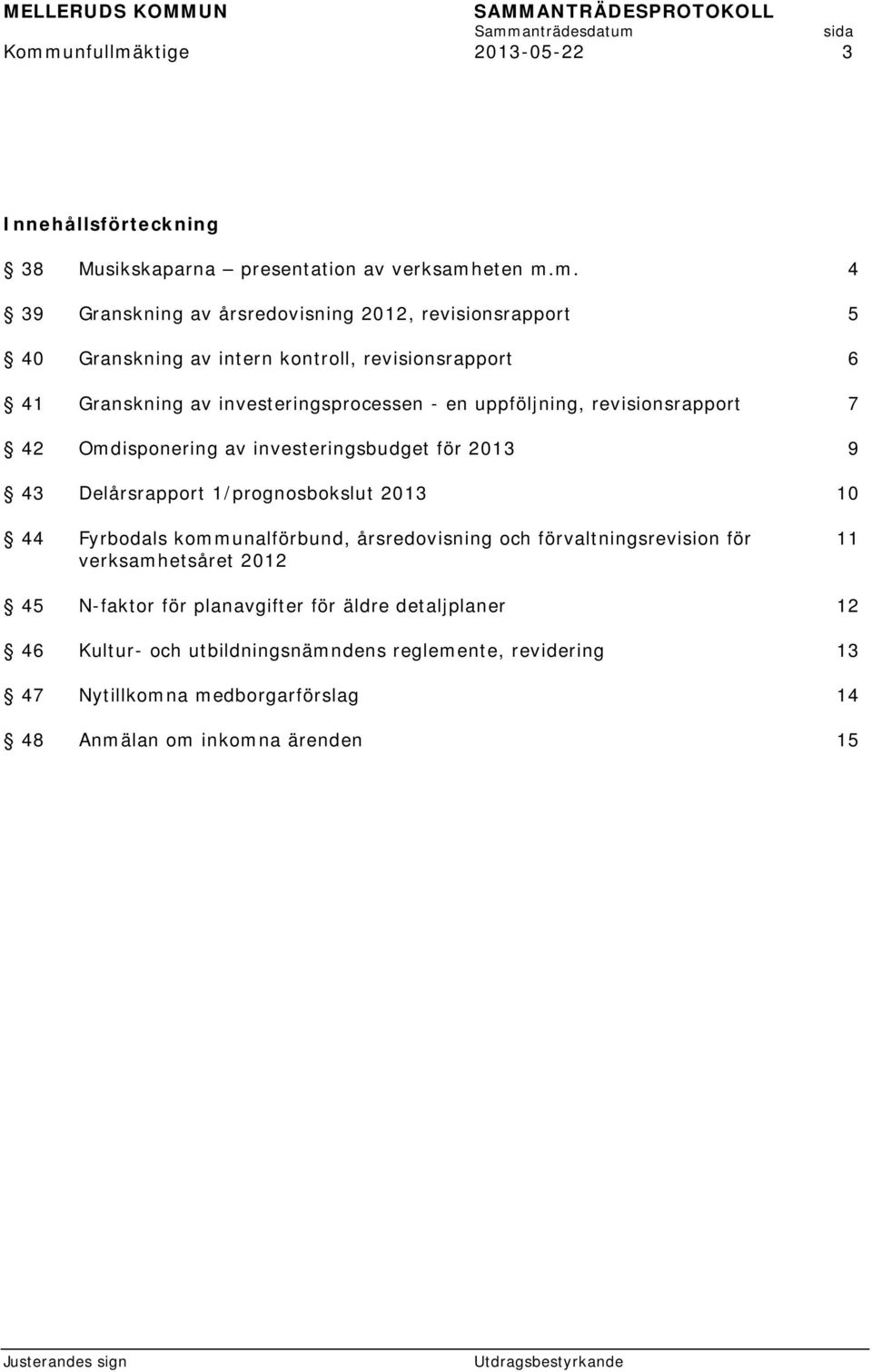 för 2013 9 43 Delårsrapport 1/prognosbokslut 2013 10 44 Fyrbodals kommunalförbund, årsredovisning och förvaltningsrevision för verksamhetsåret 2012 11 45 N-faktor