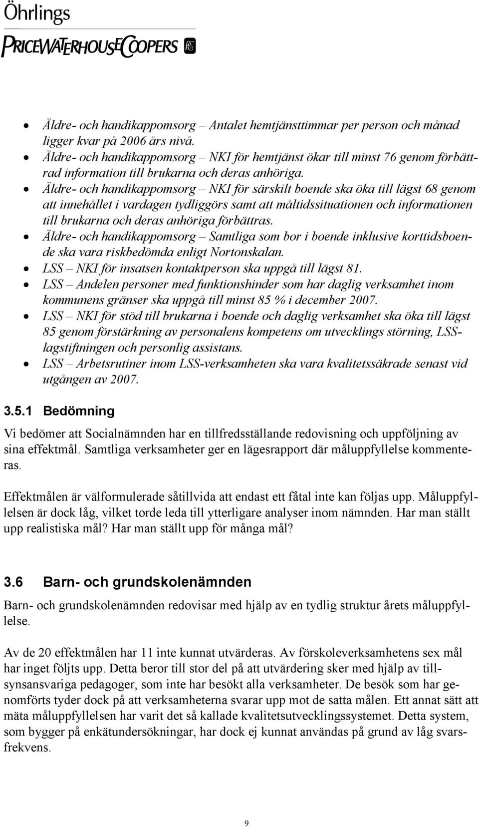 Äldre- och handikappomsorg NKI för särskilt boende ska öka till lägst 68 genom att innehållet i vardagen tydliggörs samt att måltidssituationen och informationen till brukarna och deras anhöriga